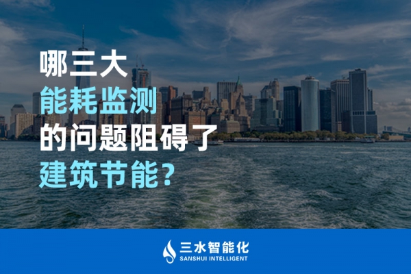 哪三大能耗監測的問題阻礙了建筑節能？
